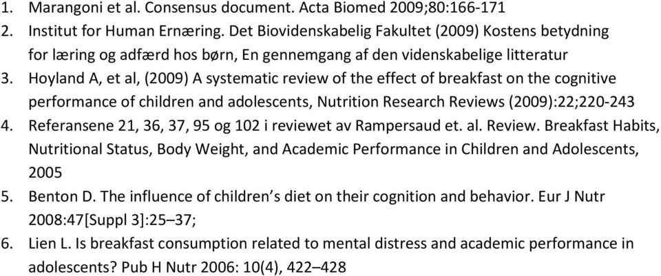 Hoyland A, et al, (2009) A systematic review of the effect of breakfast on the cognitive performance of children and adolescents, Nutrition Research Reviews (2009):22;220-243 4.