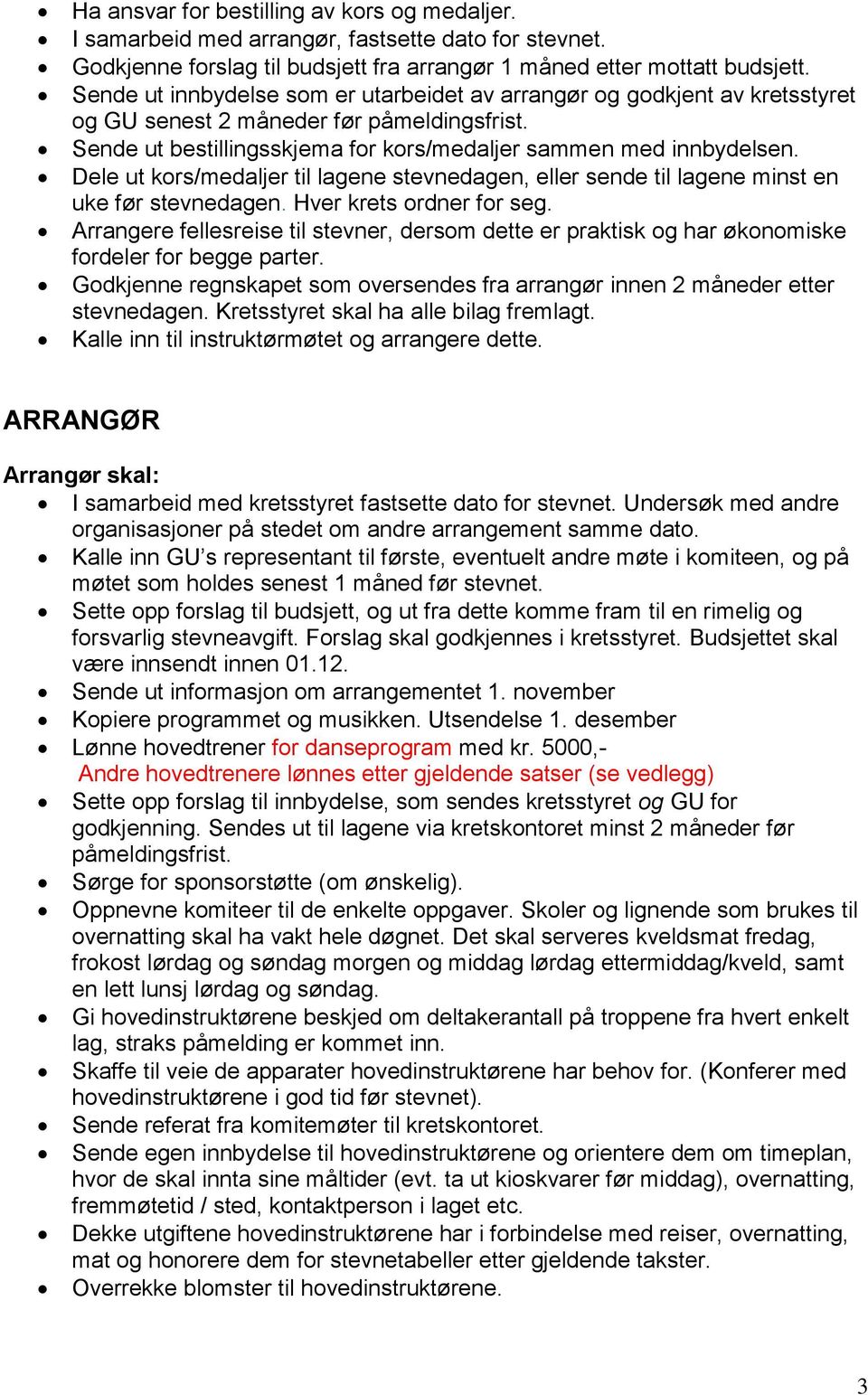 Dele ut kors/medaljer til lagene stevnedagen, eller sende til lagene minst en uke før stevnedagen. Hver krets ordner for seg.