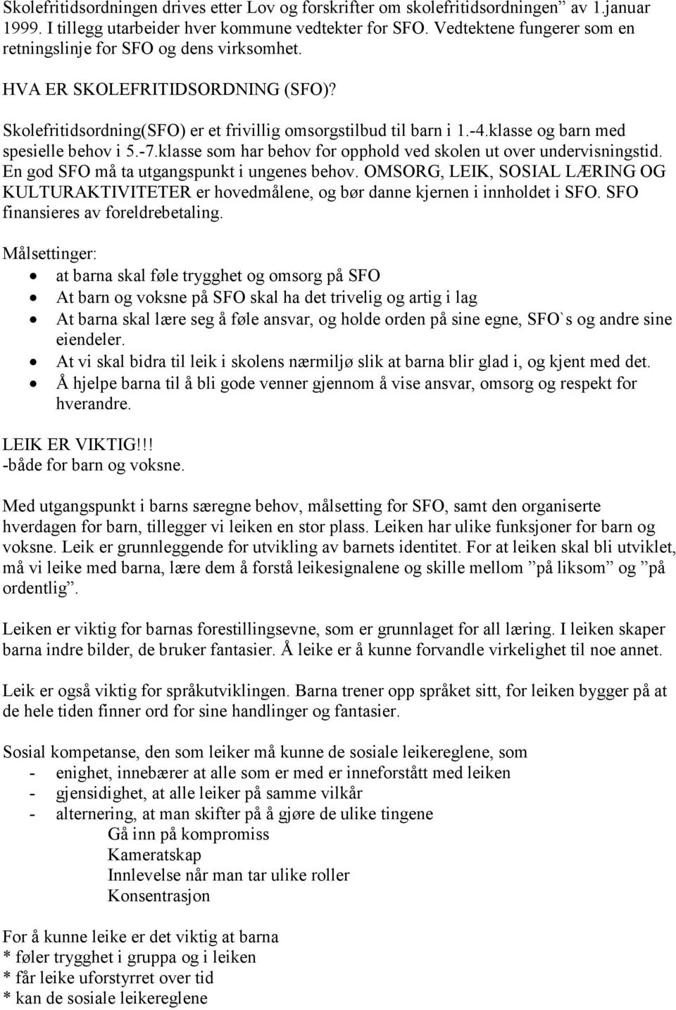 klasse og barn med spesielle behov i 5.-7.klasse som har behov for opphold ved skolen ut over undervisningstid. En god SFO må ta utgangspunkt i ungenes behov.