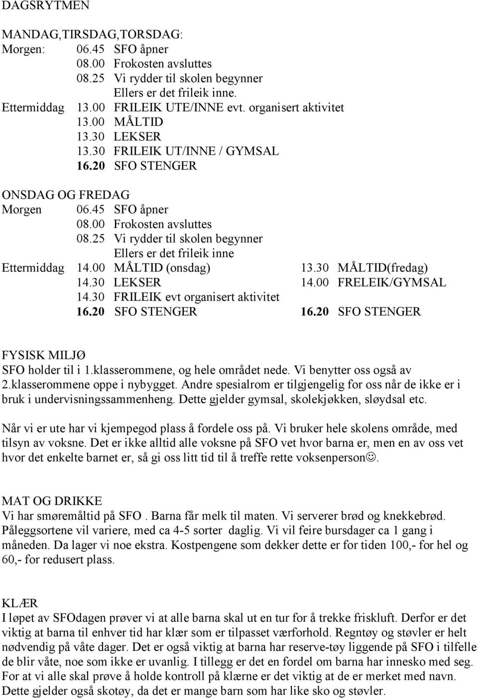 25 Vi rydder til skolen begynner Ellers er det frileik inne Ettermiddag 14.00 MÅLTID (onsdag) 13.30 MÅLTID(fredag) 14.30 LEKSER 14.00 FRELEIK/GYMSAL 14.30 FRILEIK evt organisert aktivitet 16.