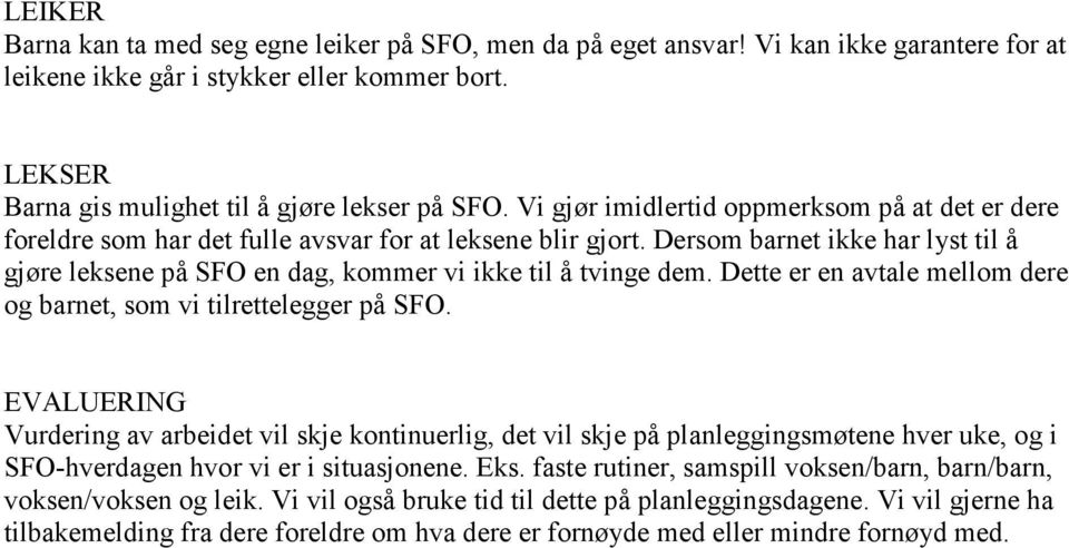 Dersom barnet ikke har lyst til å gjøre leksene på SFO en dag, kommer vi ikke til å tvinge dem. Dette er en avtale mellom dere og barnet, som vi tilrettelegger på SFO.