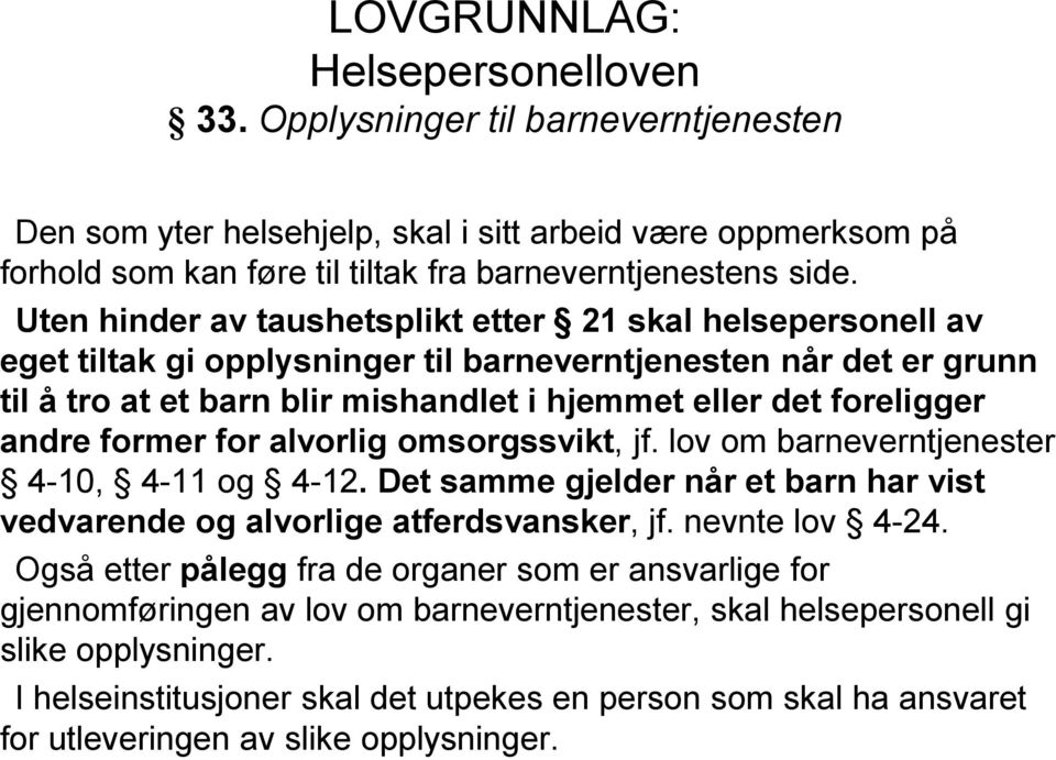 andre former for alvorlig omsorgssvikt, jf. lov om barneverntjenester 4-10, 4-11 og 4-12. Det samme gjelder når et barn har vist vedvarende og alvorlige atferdsvansker, jf. nevnte lov 4-24.