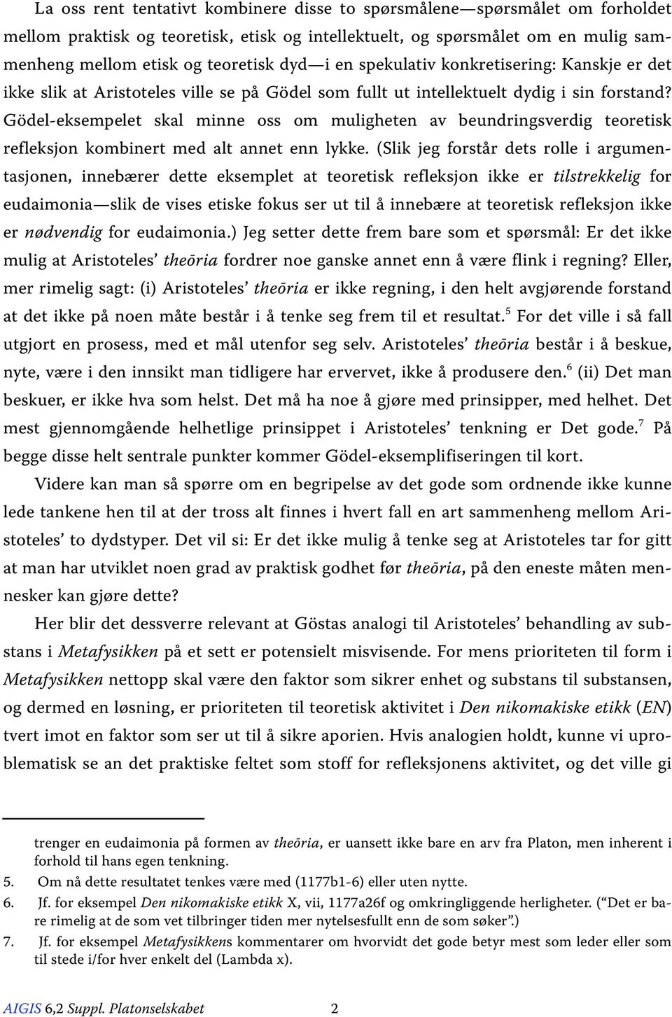 Gödel-eksempelet skal minne oss om muligheten av beundringsverdig teoretisk refleksjon kombinert med alt annet enn lykke.