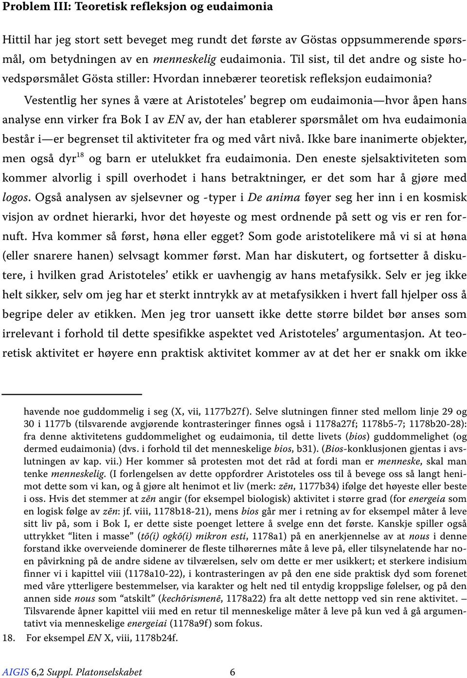 Vestentlig her synes å være at Aristoteles begrep om eudaimonia hvor åpen hans analyse enn virker fra Bok I av EN av, der han etablerer spørsmålet om hva eudaimonia består i er begrenset til