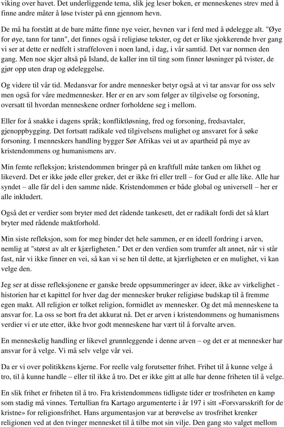 "Øye for øye, tann for tann", det finnes også i religiøse tekster, og det er like sjokkerende hver gang vi ser at dette er nedfelt i straffeloven i noen land, i dag, i vår samtid.