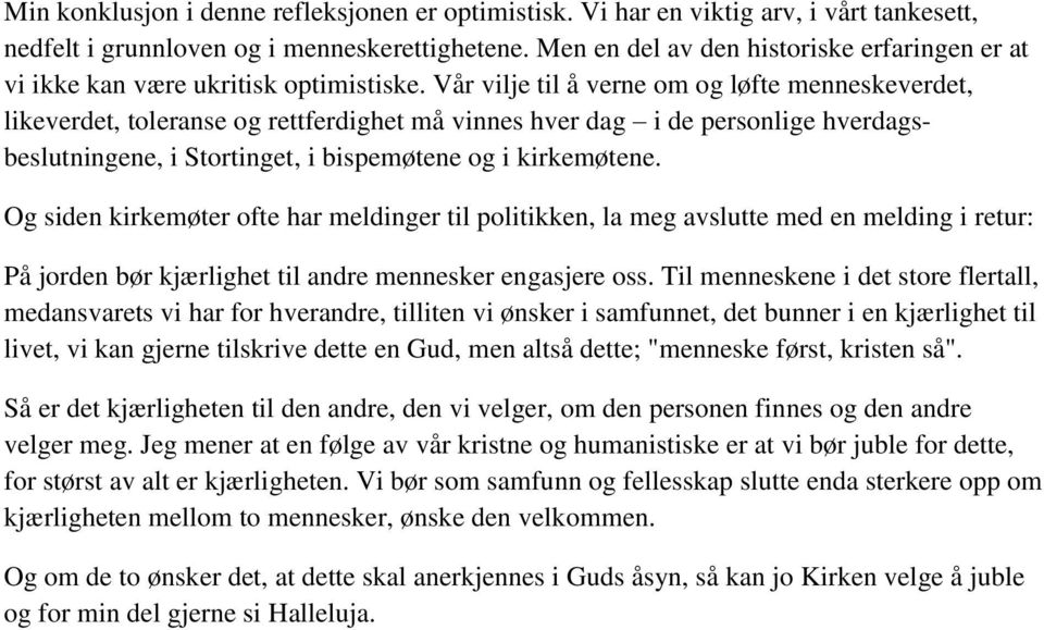 Vår vilje til å verne om og løfte menneskeverdet, likeverdet, toleranse og rettferdighet må vinnes hver dag i de personlige hverdagsbeslutningene, i Stortinget, i bispemøtene og i kirkemøtene.