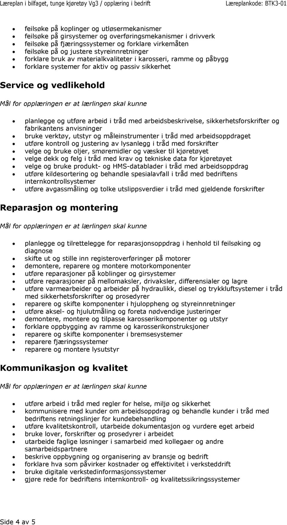 sikkerhetsforskrifter og fabrikantens anvisninger bruke verktøy, utstyr og måleinstrumenter i tråd med arbeidsoppdraget utføre kontroll og justering av lysanlegg i tråd med forskrifter velge og bruke