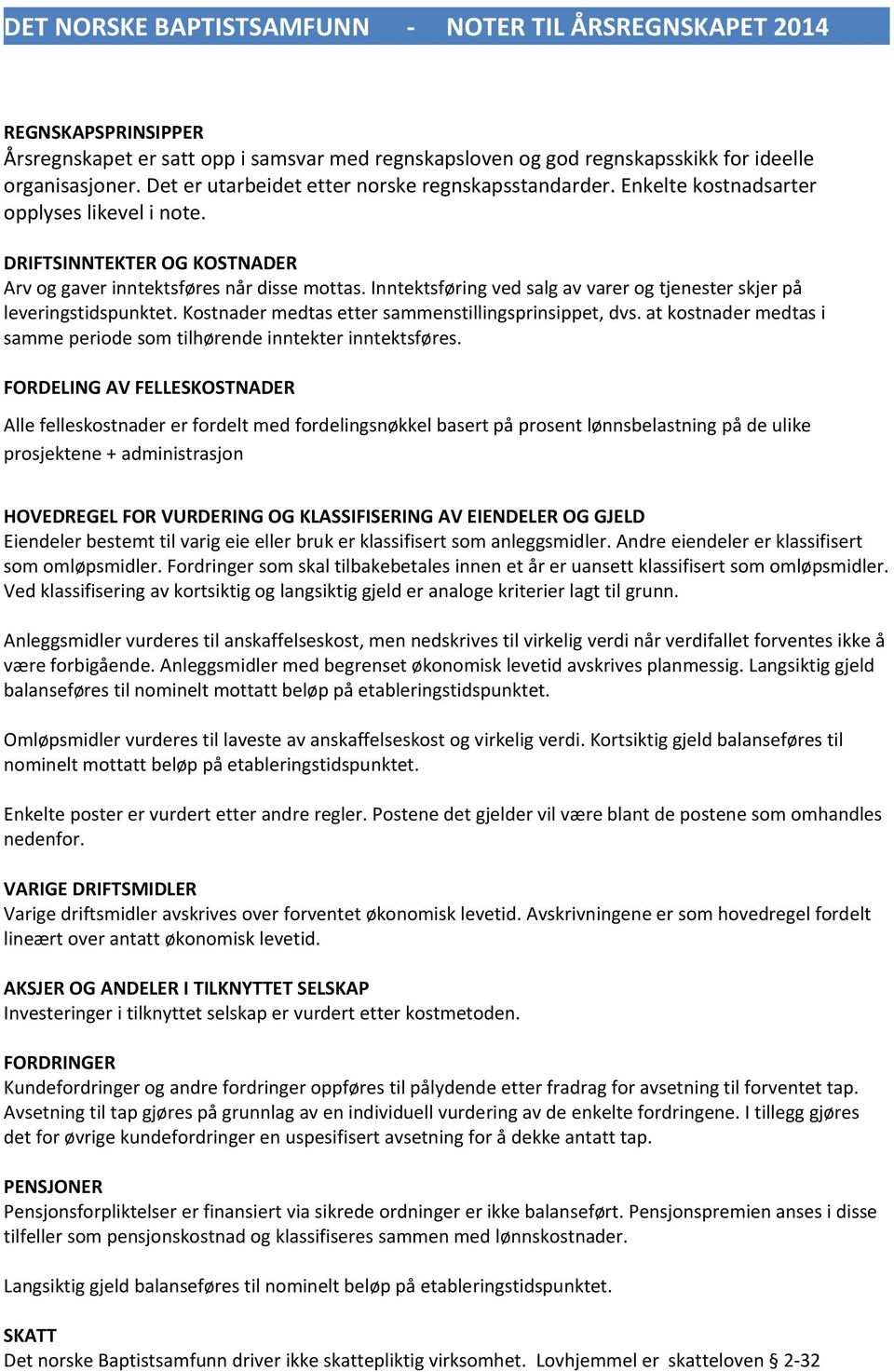 Kostnader medtas etter sammenstillingsprinsippet, dvs. at kostnader medtas i samme periode som tilhørende inntekter inntektsføres.