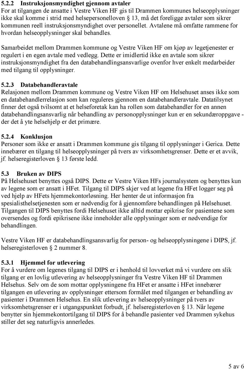 Samarbeidet mellom Drammen kommune og Vestre Viken HF om kjøp av legetjenester er regulert i en egen avtale med vedlegg.