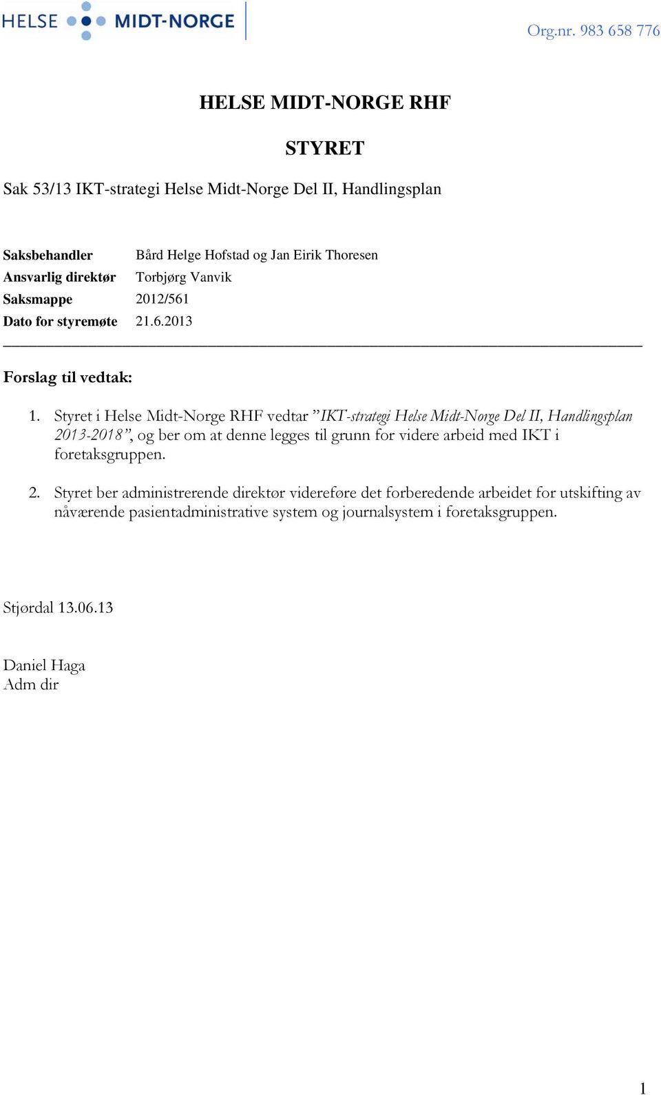 Styret i Helse Midt-Norge RHF vedtar IKT-strategi Helse Midt-Norge Del II, Handlingsplan 2013-2018, og ber om at denne legges til grunn for videre arbeid med