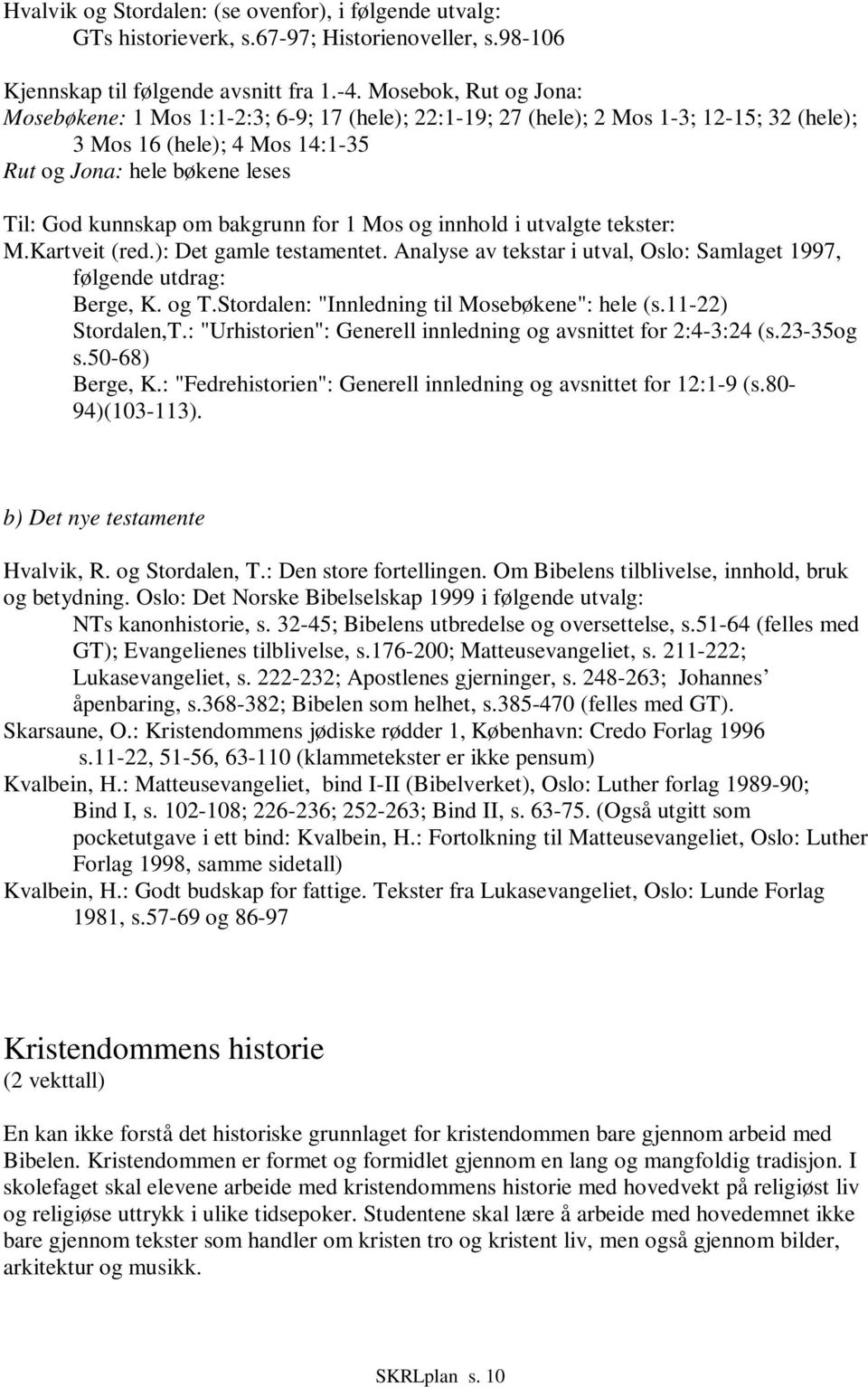 bakgrunn for 1 Mos og innhold i utvalgte tekster: M.Kartveit (red.): Det gamle testamentet. Analyse av tekstar i utval, Oslo: Samlaget 1997, følgende utdrag: Berge, K. og T.