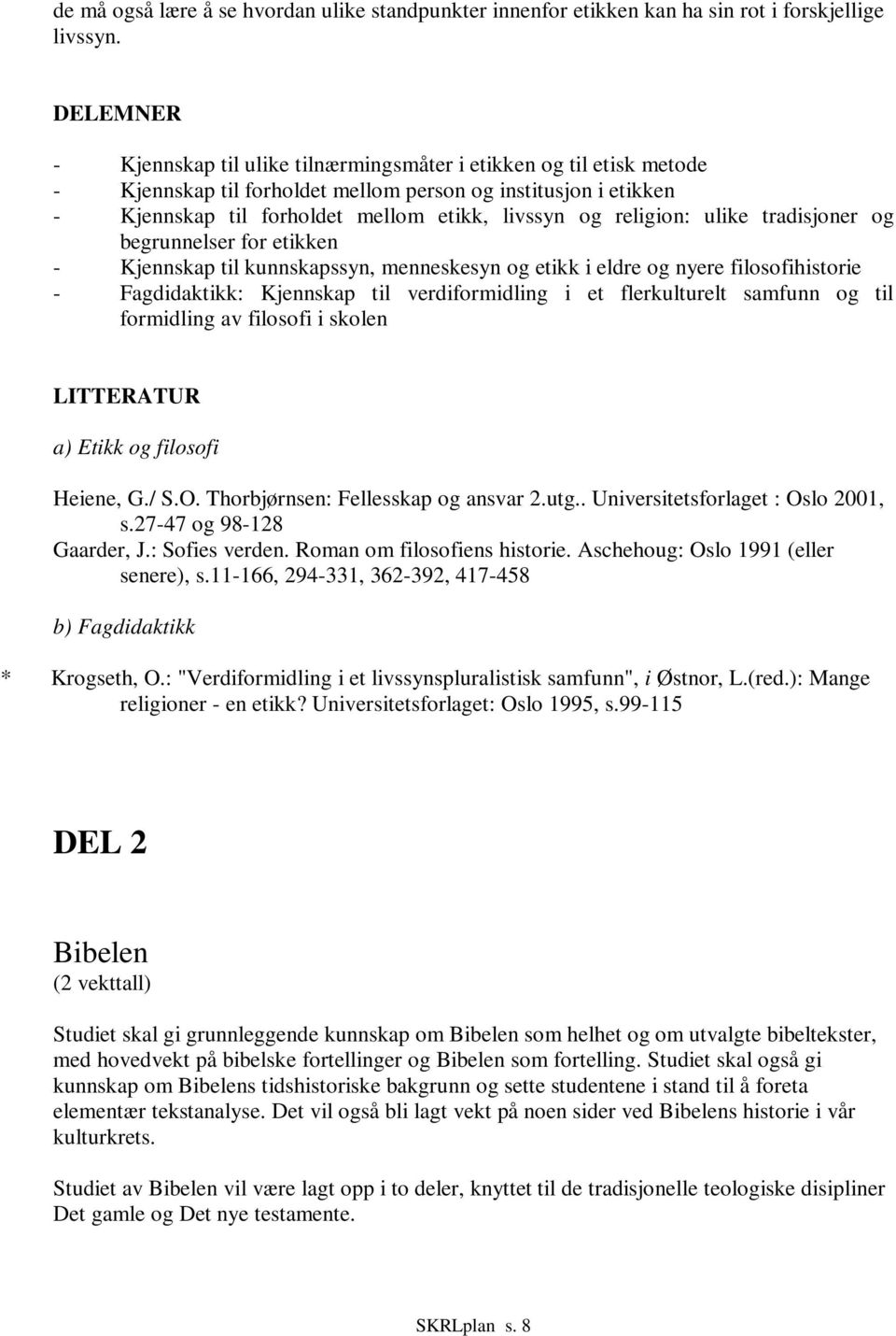 religion: ulike tradisjoner og begrunnelser for etikken - Kjennskap til kunnskapssyn, menneskesyn og etikk i eldre og nyere filosofihistorie - Fagdidaktikk: Kjennskap til verdiformidling i et