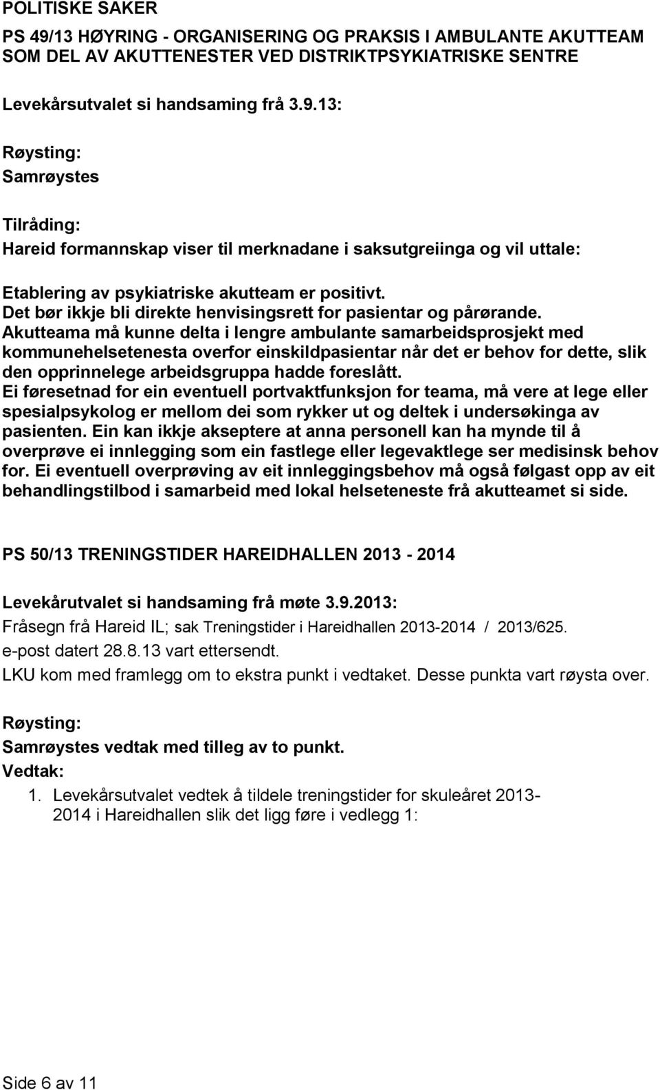 Akutteama må kunne delta i lengre ambulante samarbeidsprosjekt med kommunehelsetenesta overfor einskildpasientar når det er behov for dette, slik den opprinnelege arbeidsgruppa hadde foreslått.