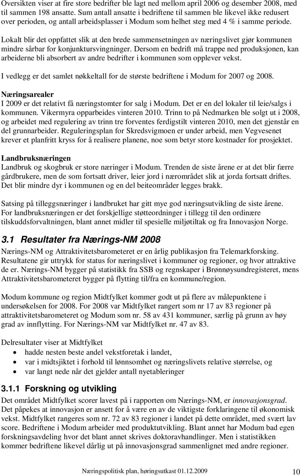 Lokalt blir det oppfattet slik at den brede sammensetningen av næringslivet gjør kommunen mindre sårbar for konjunktursvingninger.