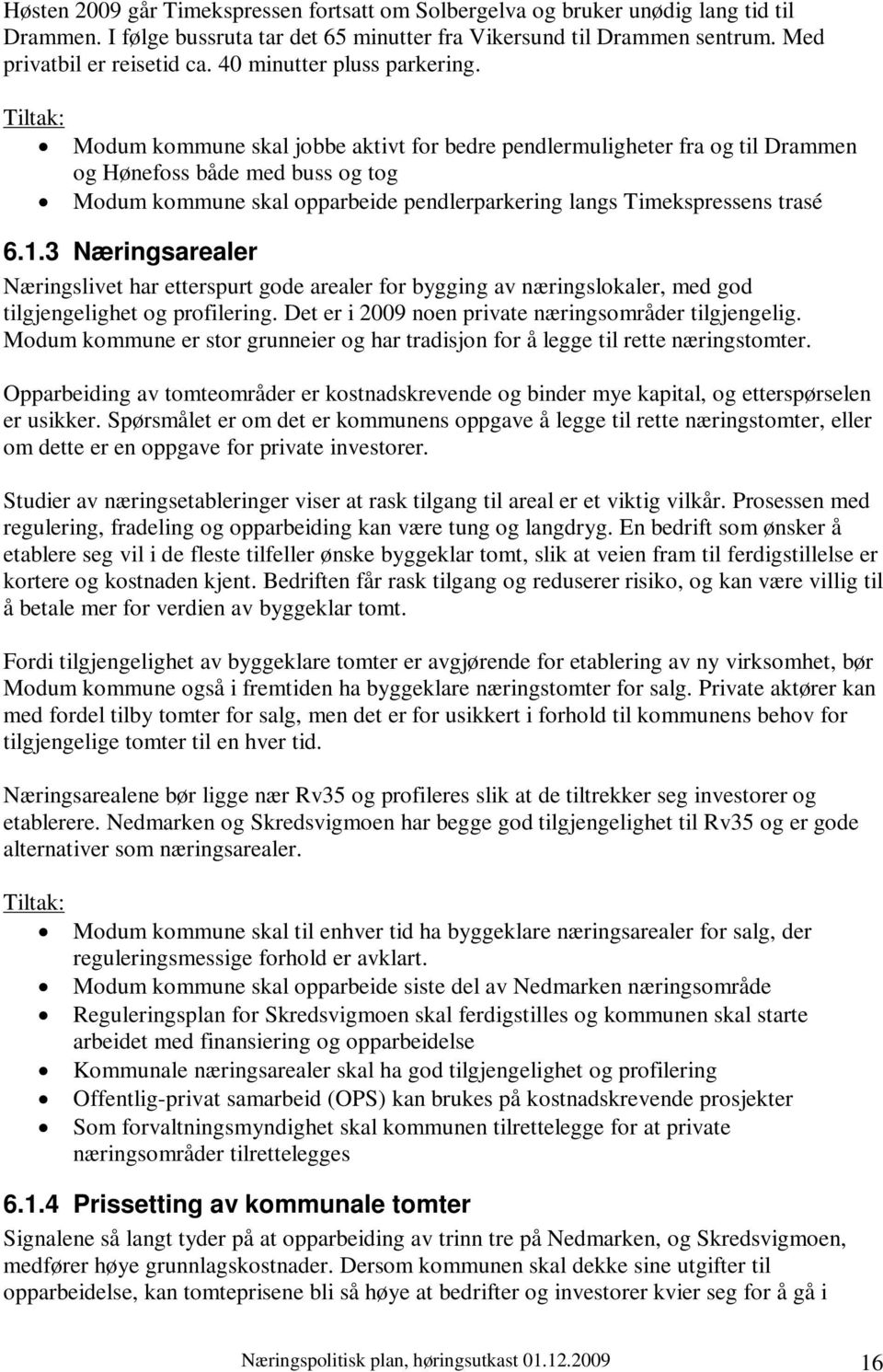 Modum kommune skal jobbe aktivt for bedre pendlermuligheter fra og til Drammen og Hønefoss både med buss og tog Modum kommune skal opparbeide pendlerparkering langs Timekspressens trasé 6.1.