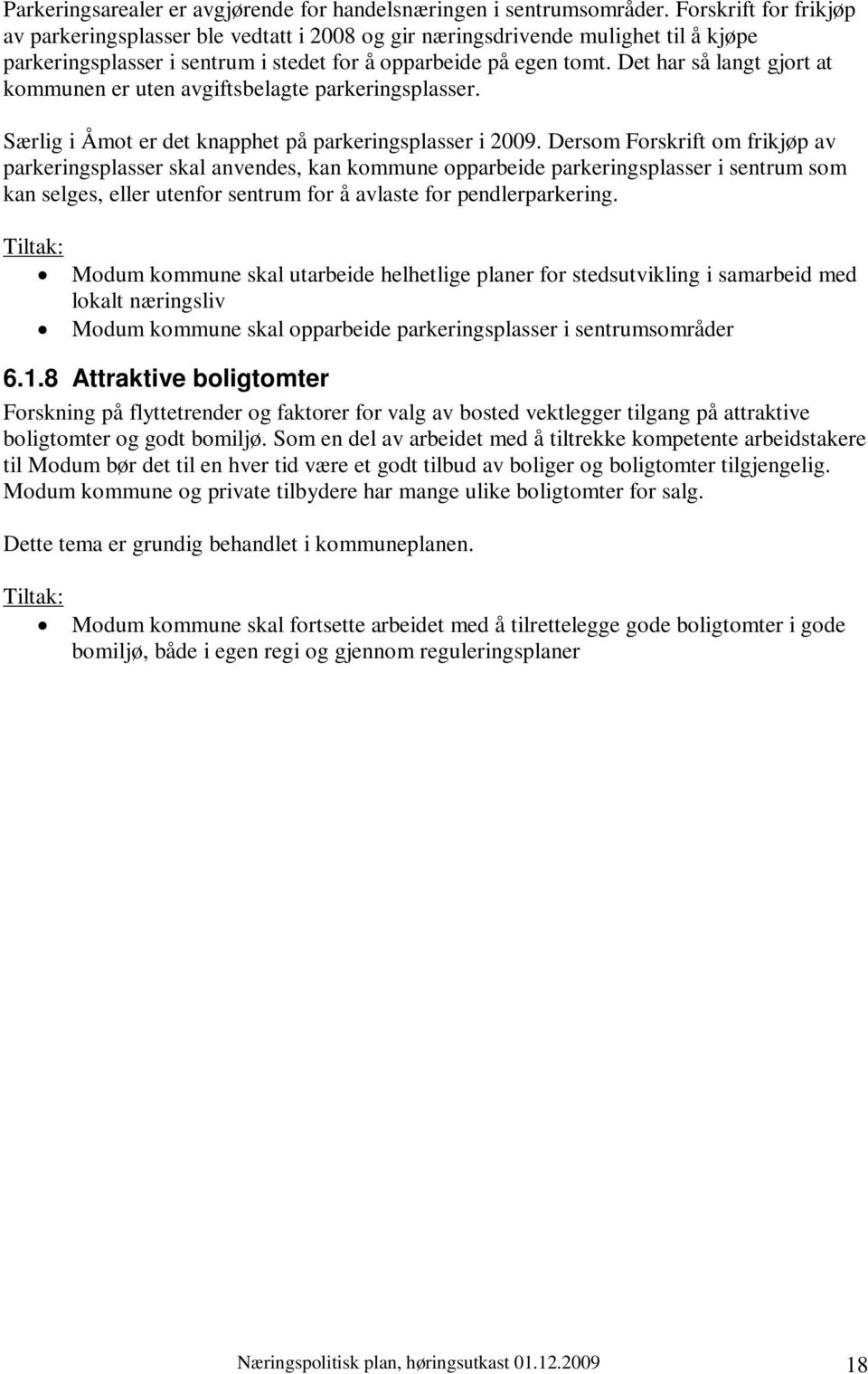 Det har så langt gjort at kommunen er uten avgiftsbelagte parkeringsplasser. Særlig i Åmot er det knapphet på parkeringsplasser i 2009.