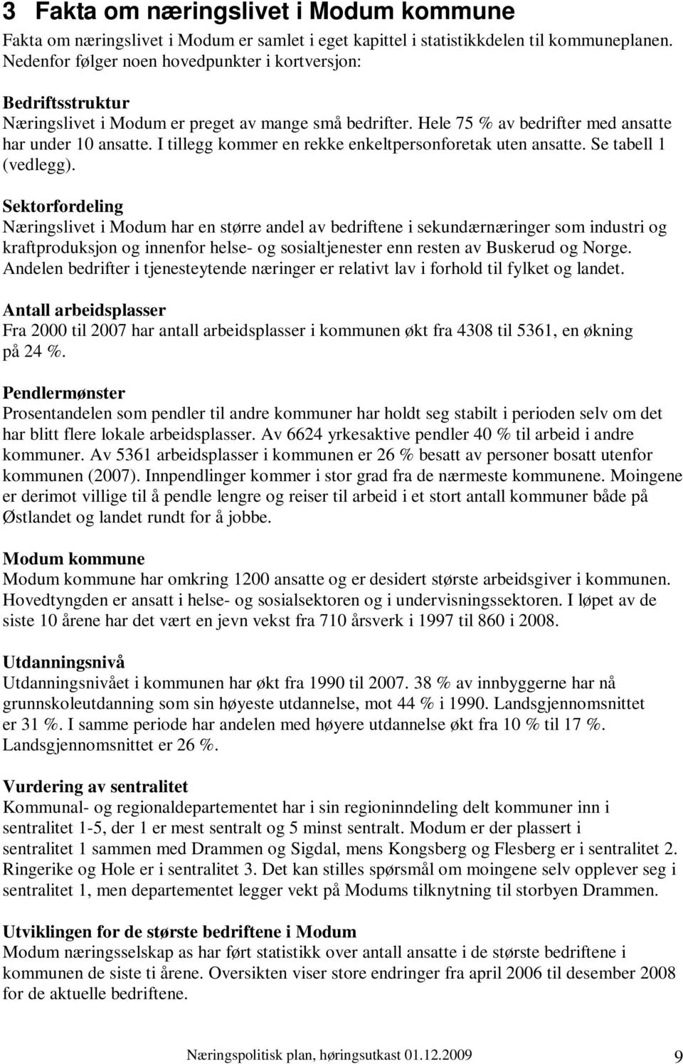 I tillegg kommer en rekke enkeltpersonforetak uten ansatte. Se tabell 1 (vedlegg).