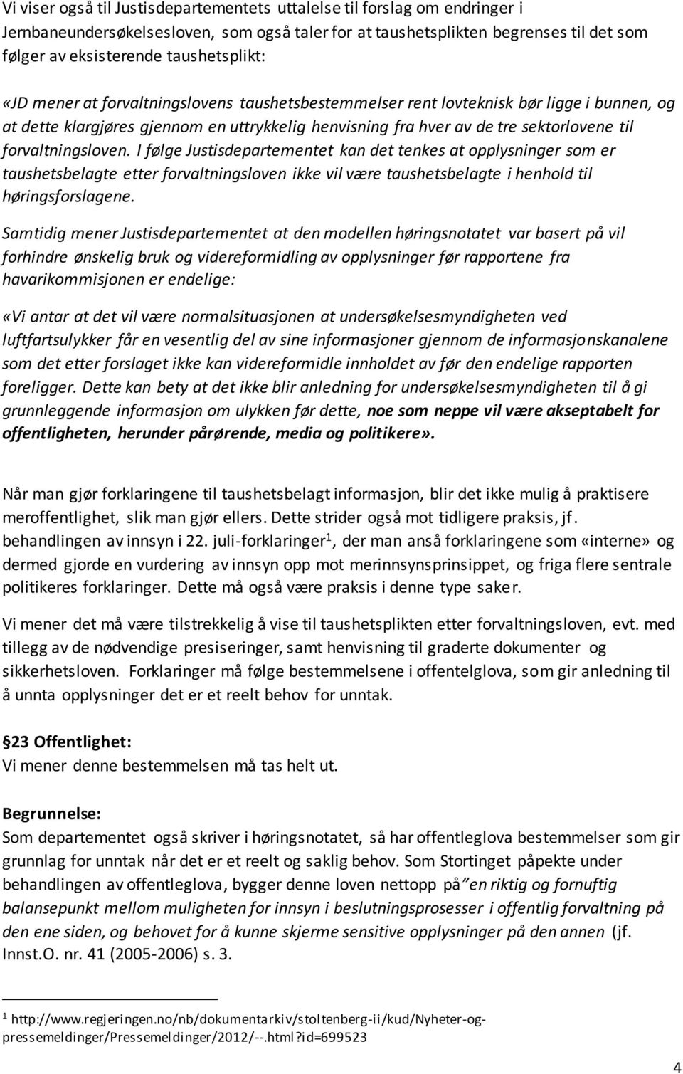 forvaltningsloven. I følge Justisdepartementet kan det tenkes at opplysninger som er taushetsbelagte etter forvaltningsloven ikke vil være taushetsbelagte i henhold til høringsforslagene.