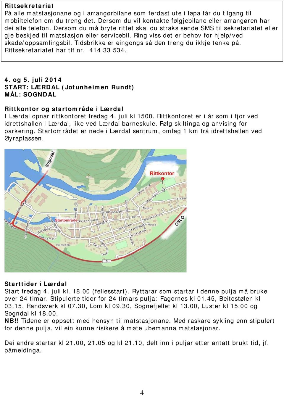 Ring viss det er behov for hjelp/ved skade/oppsamlingsbil. Tidsbrikke er eingongs så den treng du ikkje tenke på. Rittsekretariatet har tlf nr. 414 33 534. 4. og 5.