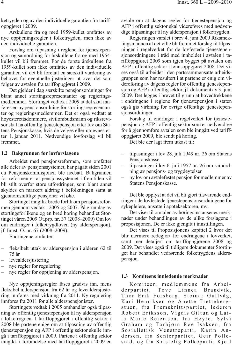 Forslag om tilpasning i reglene for tjenestepensjon og samordning for årskullene fra og med 1954- kullet vil bli fremmet.