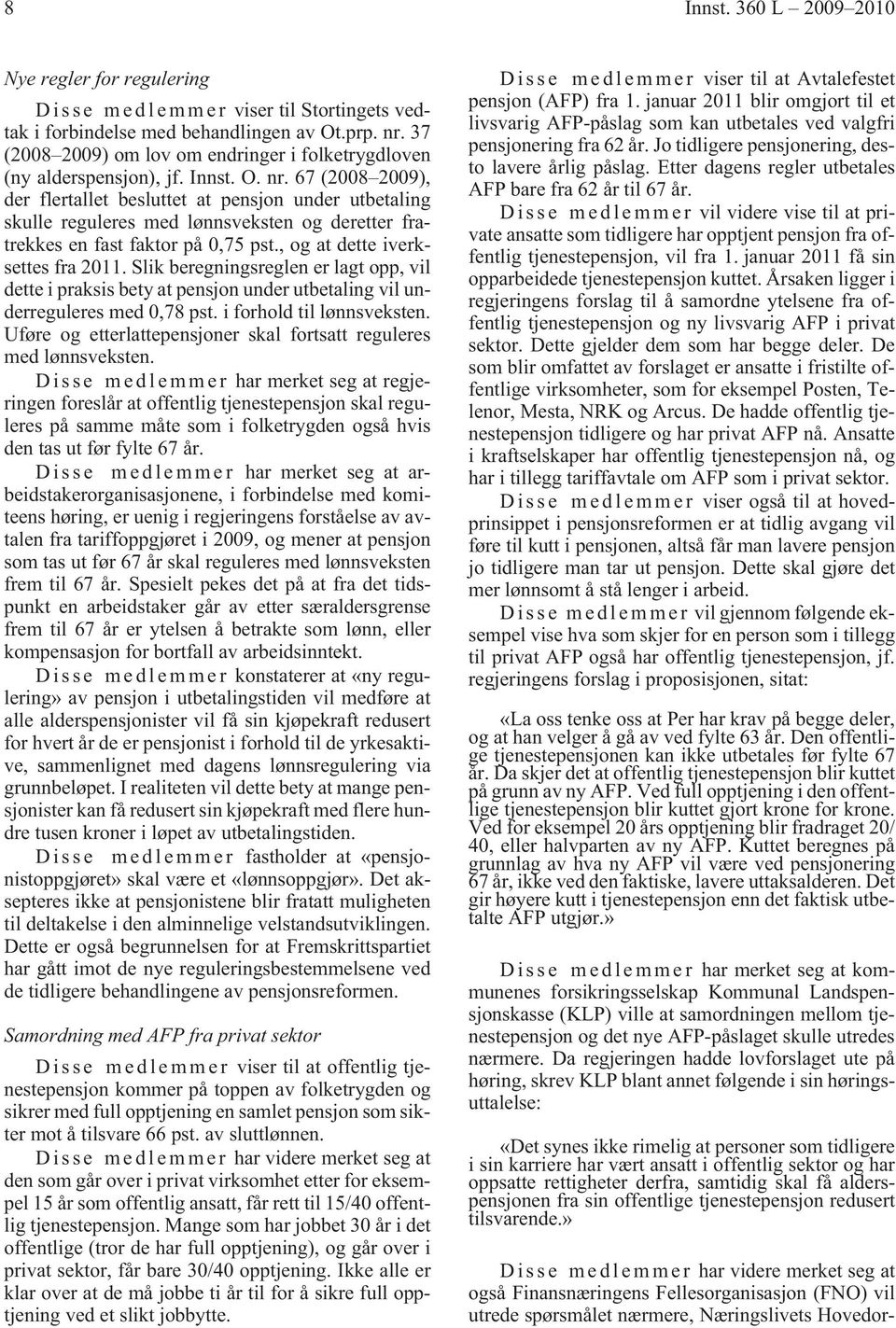 67 (2008 2009), der flertallet besluttet at pensjon under utbetaling skulle reguleres med lønnsveksten og deretter fratrekkes en fast faktor på 0,75 pst., og at dette iverksettes fra 2011.