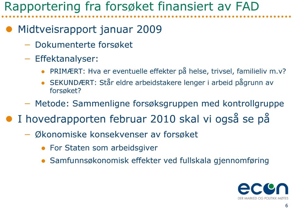 Metode: Sammenligne forsøksgruppen med kontrollgruppe I hovedrapporten februar 2010 skal vi også se på Økonomiske