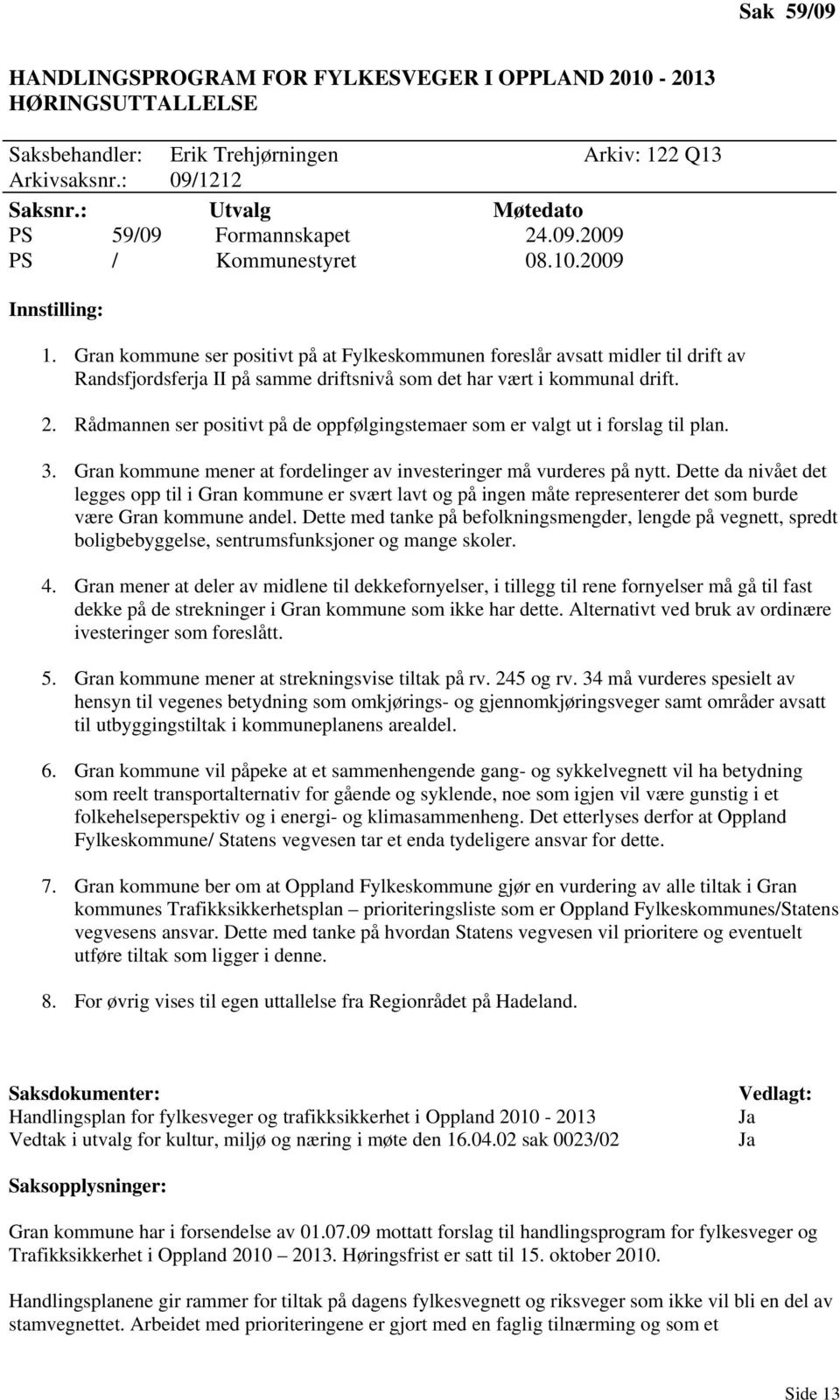 Gran kommune ser positivt på at Fylkeskommunen foreslår avsatt midler til drift av Randsfjordsferja II på samme driftsnivå som det har vært i kommunal drift. 2.