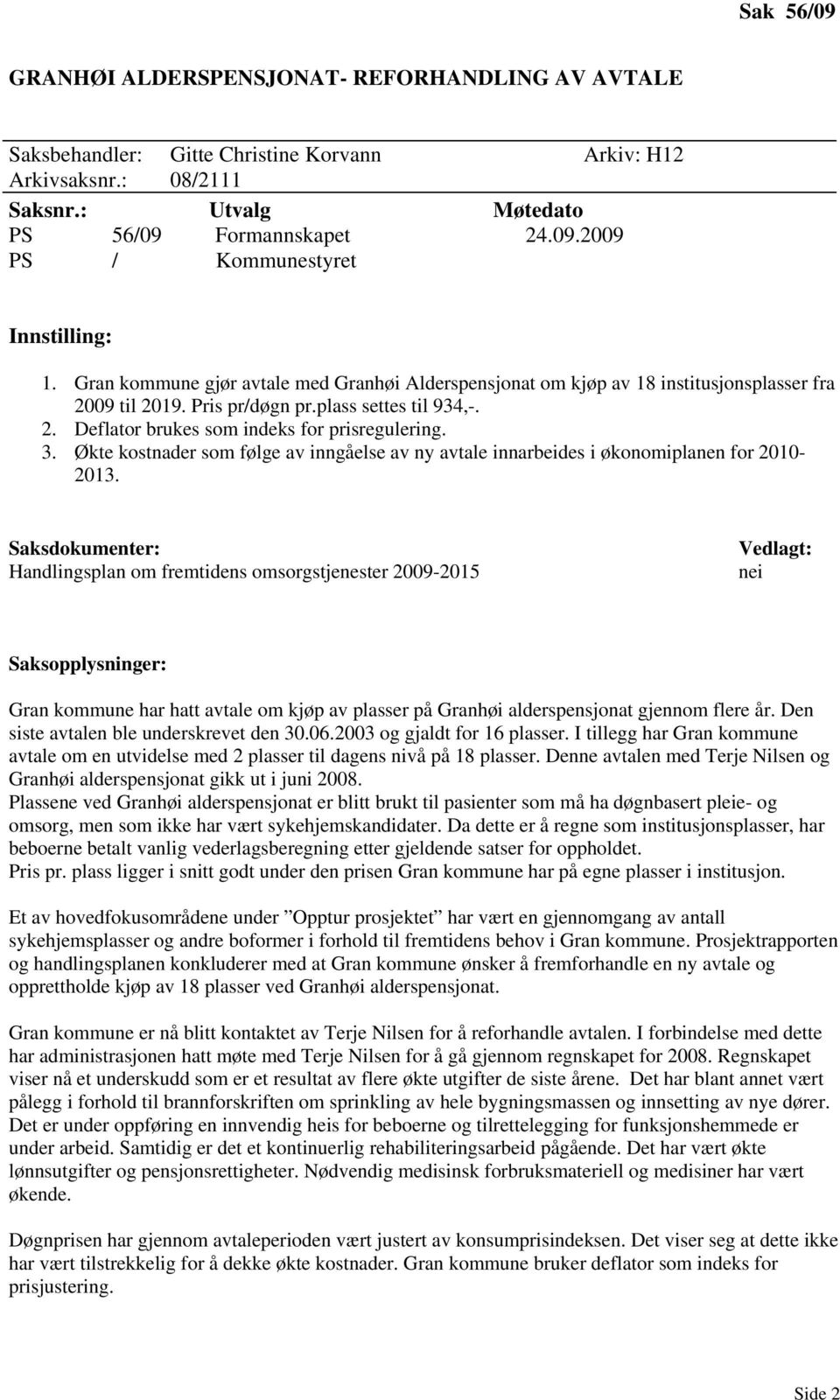 Økte kostnader som følge av inngåelse av ny avtale innarbeides i økonomiplanen for 2010-2013.