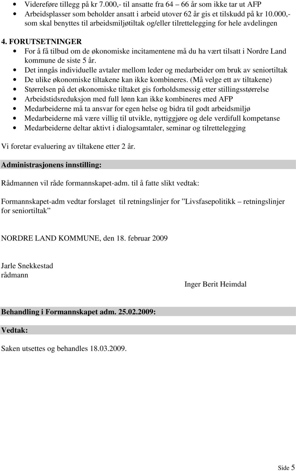 FORUTSETNINGER For å få tilbud om de økonomiske incitamentene må du ha vært tilsatt i Nordre Land kommune de siste 5 år.