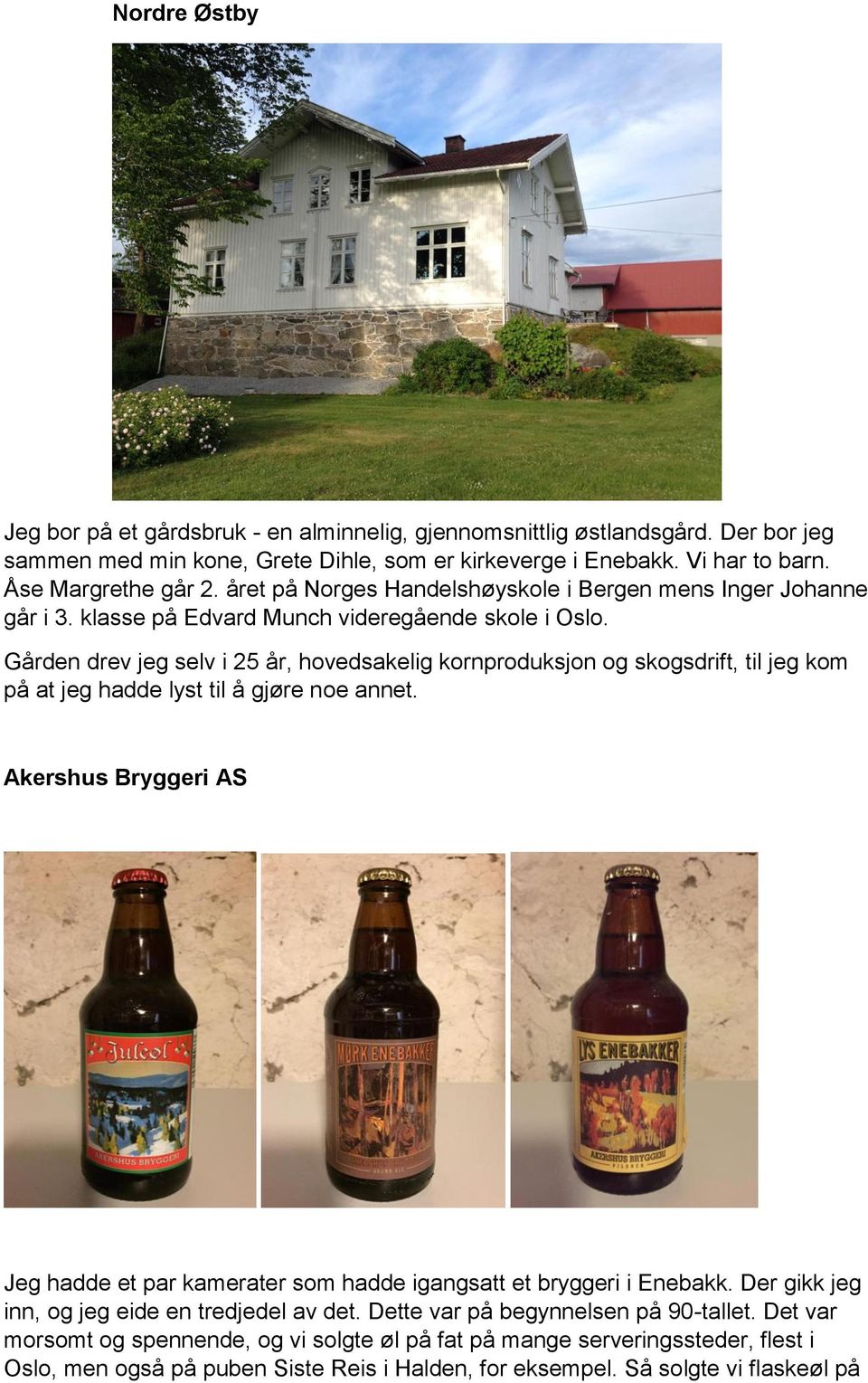 Gården drev jeg selv i 25 år, hovedsakelig kornproduksjon og skogsdrift, til jeg kom på at jeg hadde lyst til å gjøre noe annet.