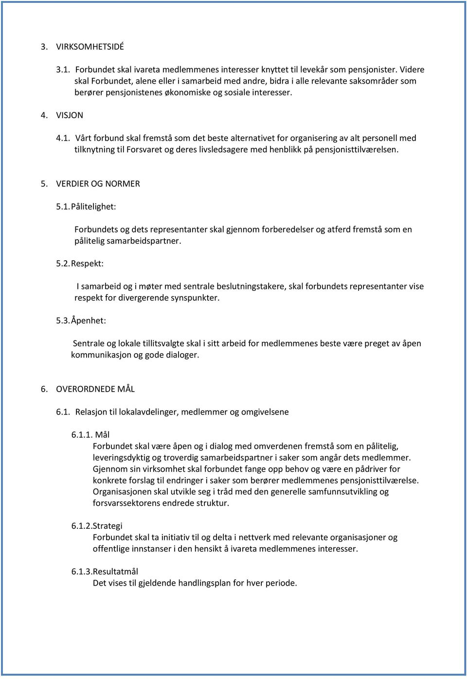 Vårt forbund skal fremstå som det beste alternativet for organisering av alt personell med tilknytning til Forsvaret og deres livsledsagere med henblikk på pensjonisttilværelsen. 5.