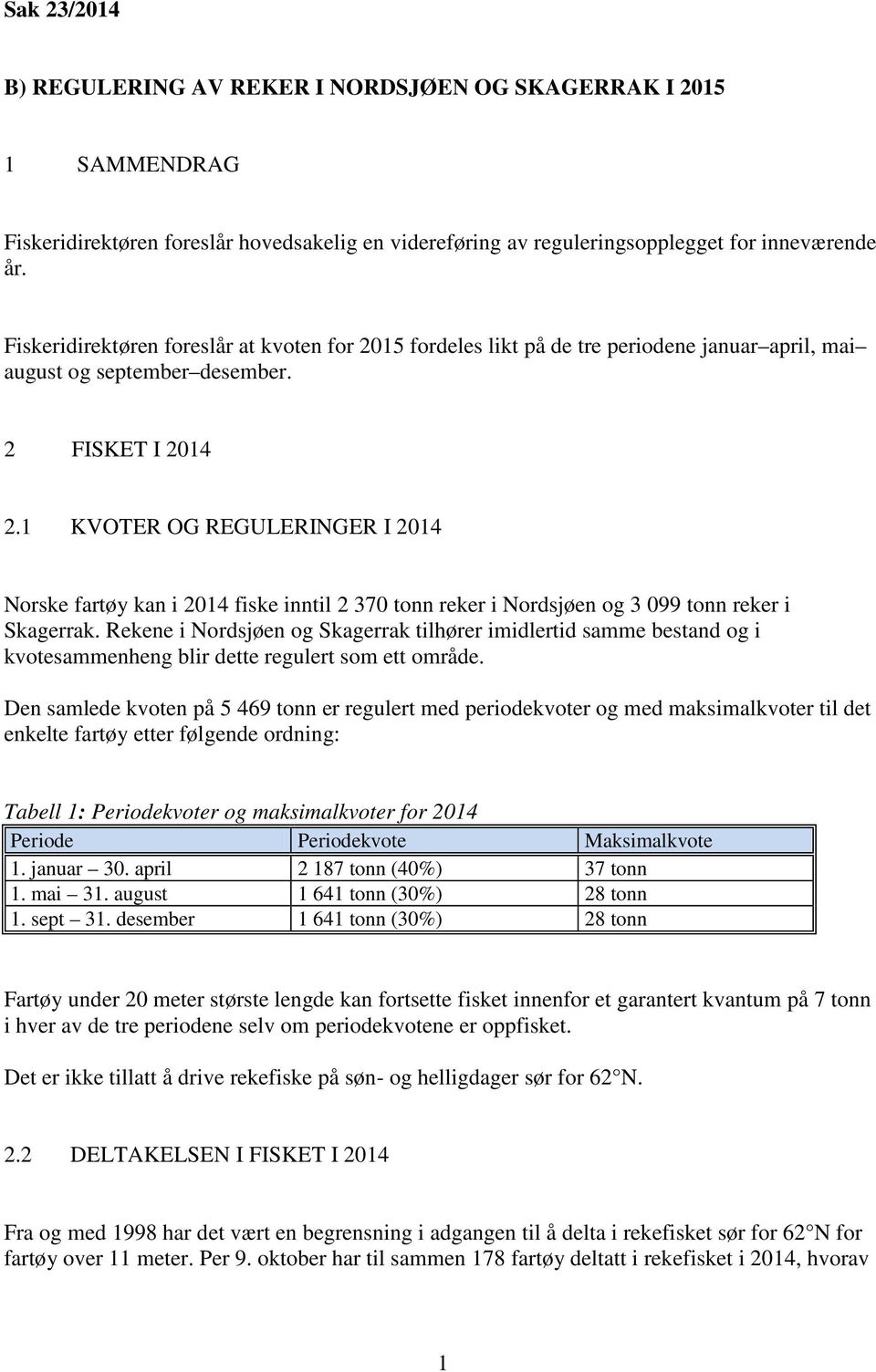 1 KVOTER OG REGULERINGER I 2014 Norske fartøy kan i 2014 fiske inntil 2 370 tonn reker i Nordsjøen og 3 099 tonn reker i Skagerrak.