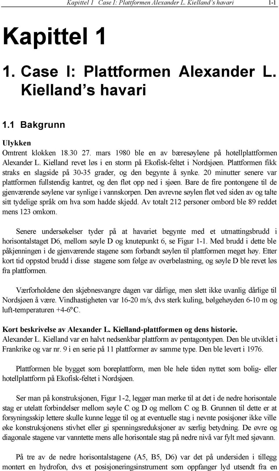 Plattformen fikk straks en slagside på 30-35 grader, og den begynte å synke. 20 minutter senere var plattformen fullstendig kantret, og den fløt opp ned i sjøen.