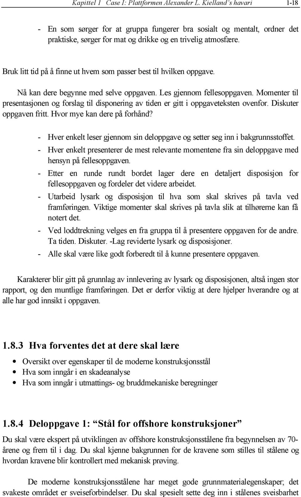 Bruk litt tid på å finne ut hvem som passer best til hvilken oppgave. Nå kan dere begynne med selve oppgaven. Les gjennom fellesoppgaven.