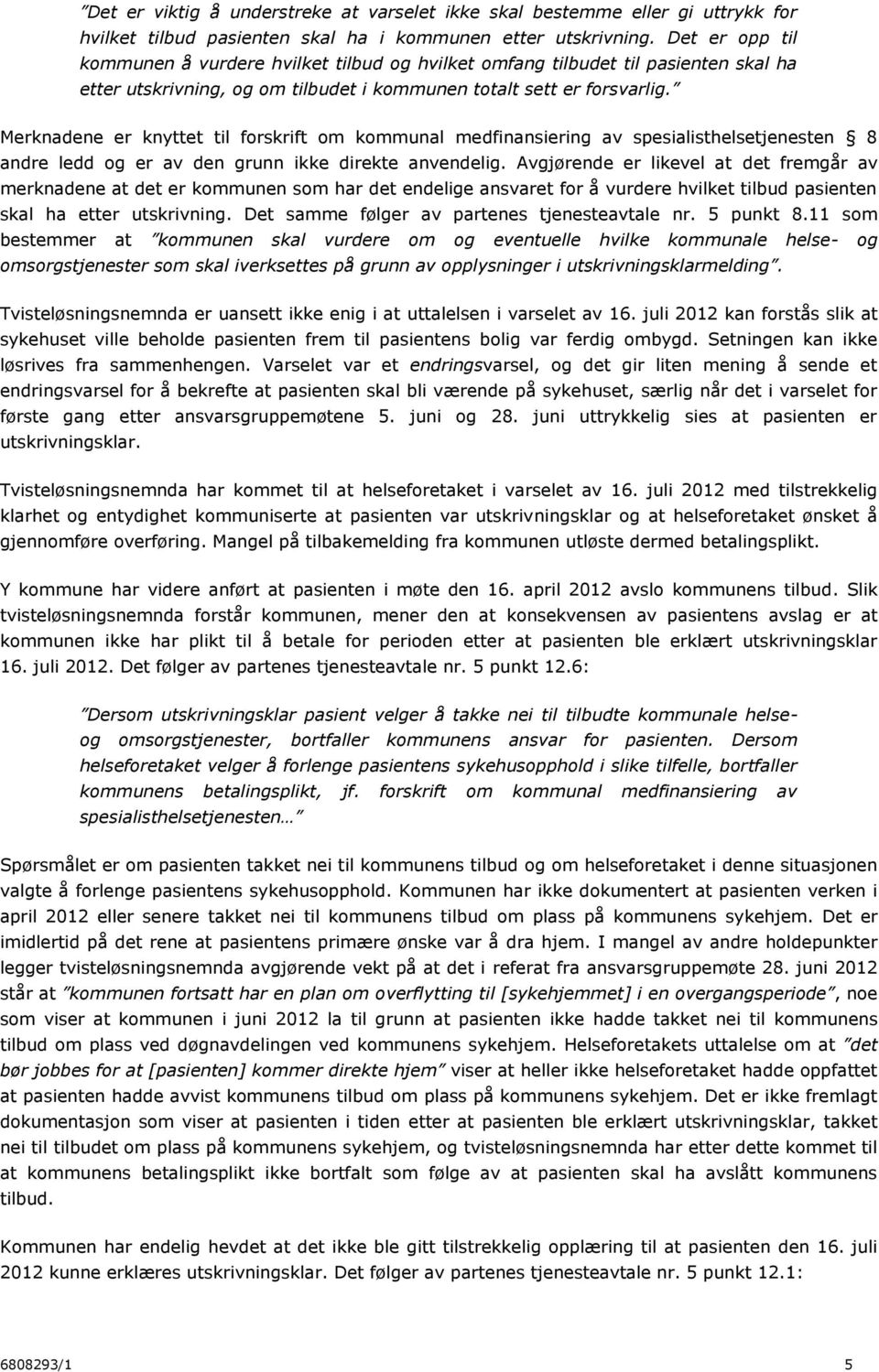 Merknadene er knyttet til forskrift om kommunal medfinansiering av spesialisthelsetjenesten 8 andre ledd og er av den grunn ikke direkte anvendelig.