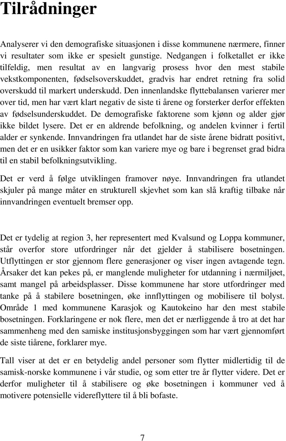 underskudd. Den innenlandske flyttebalansen varierer mer over tid, men har vært klart negativ de siste ti årene og forsterker derfor effekten av fødselsunderskuddet.