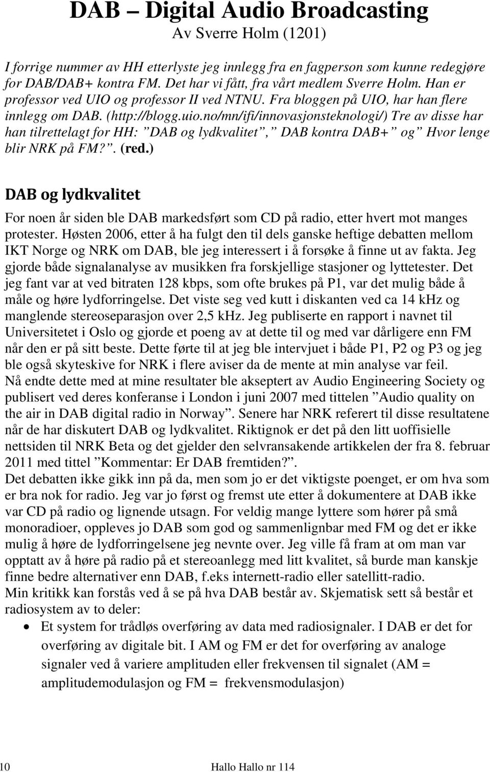 no/mn/ifi/innovasjonsteknologi/) Tre av disse har han tilrettelagt for HH: DAB og lydkvalitet, DAB kontra DAB+ og Hvor lenge blir NRK på FM?. (red.