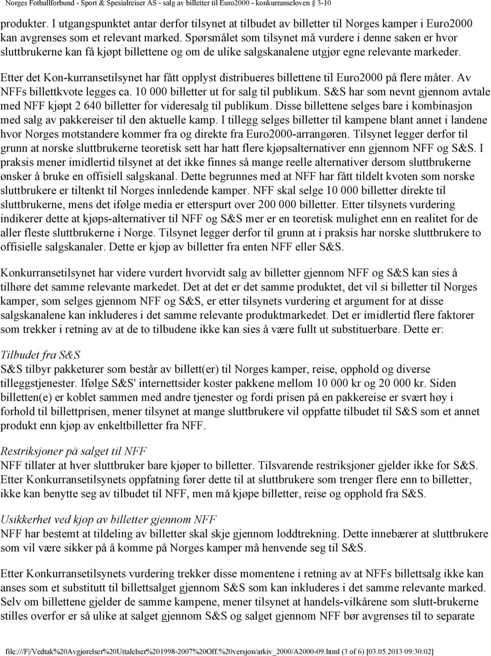 Etter det Kon-kurransetilsynet har fått opplyst distribueres billettene til Euro2000 på flere måter. Av NFFs billettkvote legges ca. 10 000 billetter ut for salg til publikum.