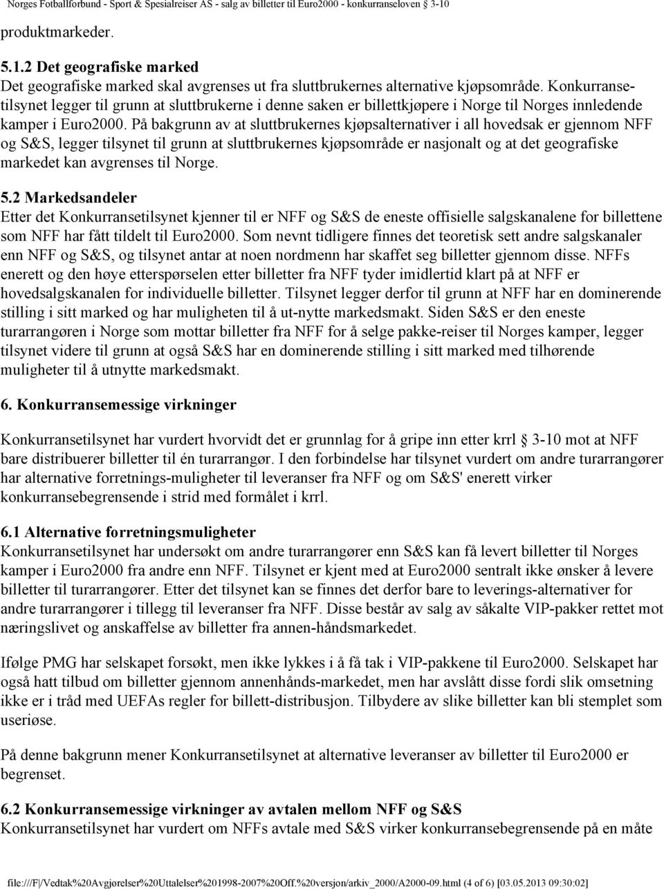 På bakgrunn av at sluttbrukernes kjøpsalternativer i all hovedsak er gjennom NFF og S&S, legger tilsynet til grunn at sluttbrukernes kjøpsområde er nasjonalt og at det geografiske markedet kan