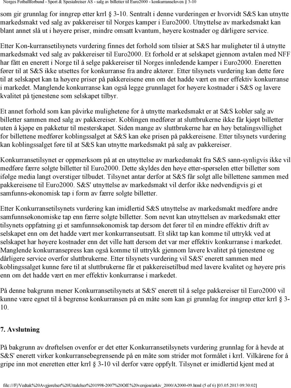 Etter Kon-kurransetilsynets vurdering finnes det forhold som tilsier at S&S har muligheter til å utnytte markedsmakt ved salg av pakkereiser til Euro2000.