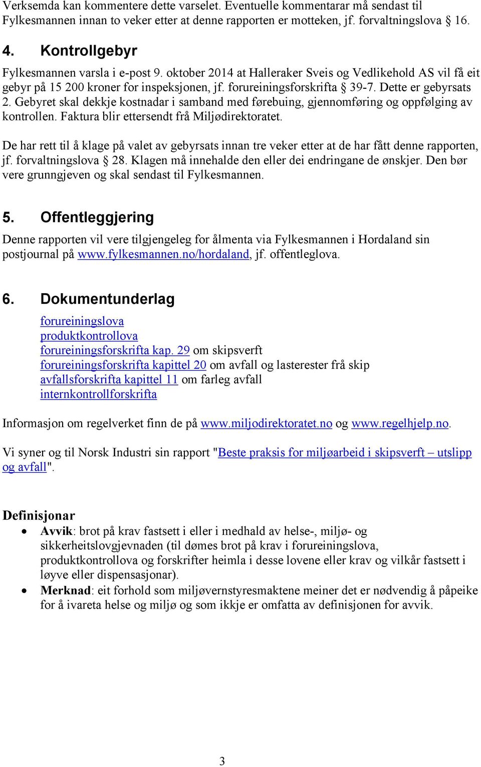 Dette er gebyrsats 2. Gebyret skal dekkje kostnadar i samband med førebuing, gjennomføring og oppfølging av kontrollen. Faktura blir ettersendt frå Miljødirektoratet.