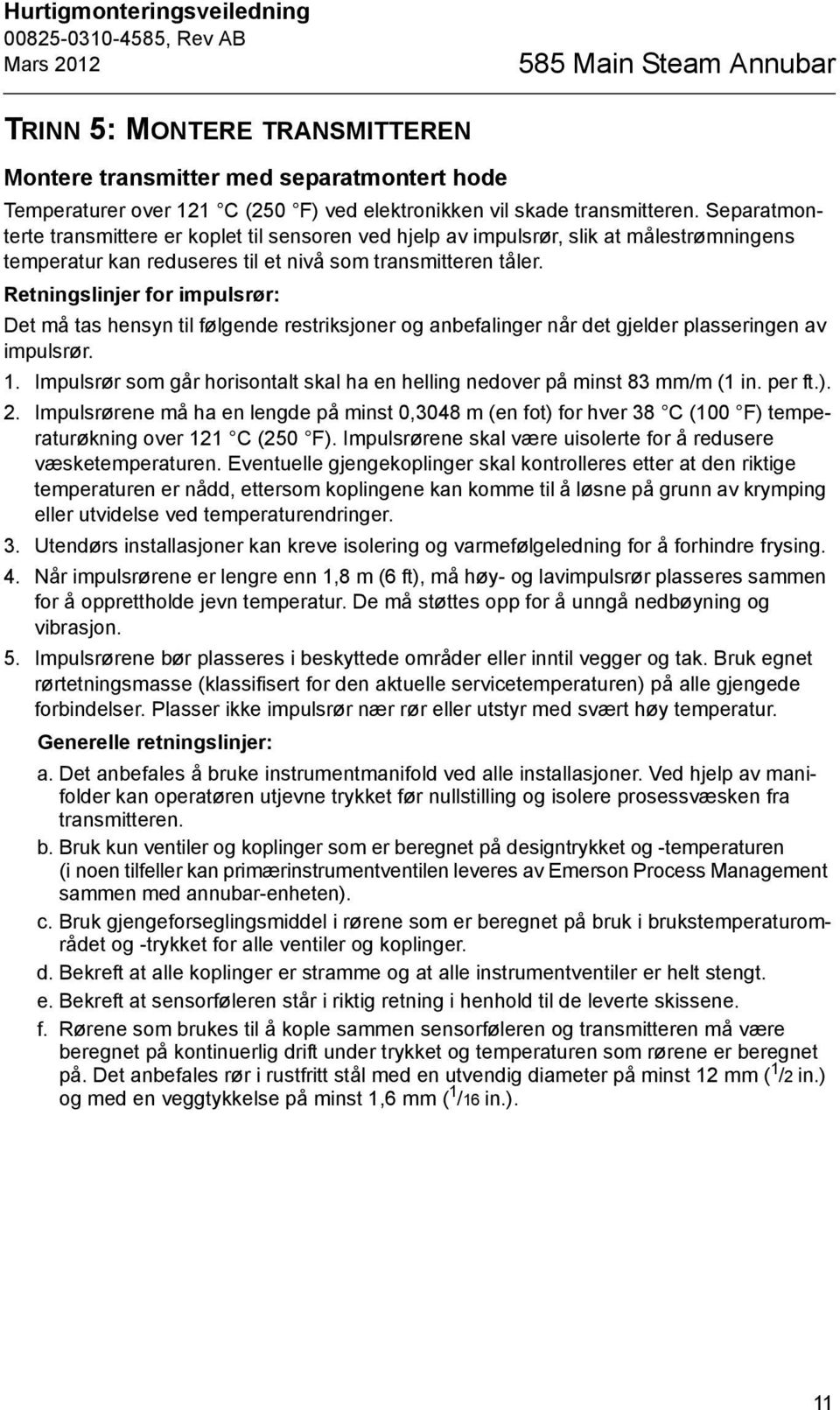 Retningslinjer for impulsrør: Det må tas hensyn til følgende restriksjoner og anbefalinger når det gjelder plasseringen av impulsrør. 1.