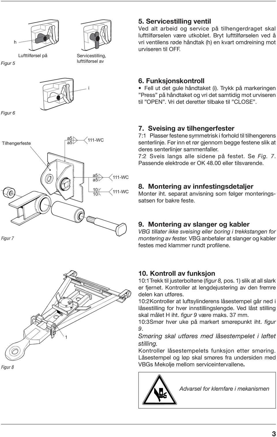 Trykk på markeringen Press på håndtaket og vri det samtidig mot urviseren til OPEN. Vri det deretter tilbake til CLOSE. Figur 6 Tilhengerfeste -WC 7.