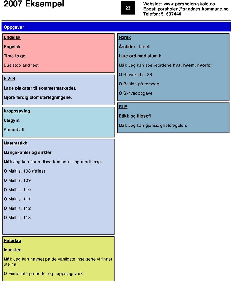 38 O Boklån på torsdag O Skriveoppgave RLE Etikk og filosofi Mål: Jeg kan gjensidighetsregelen. Matematikk Mangekanter og sirkler Mål: Jeg kan finne disse formene i ting rundt meg.