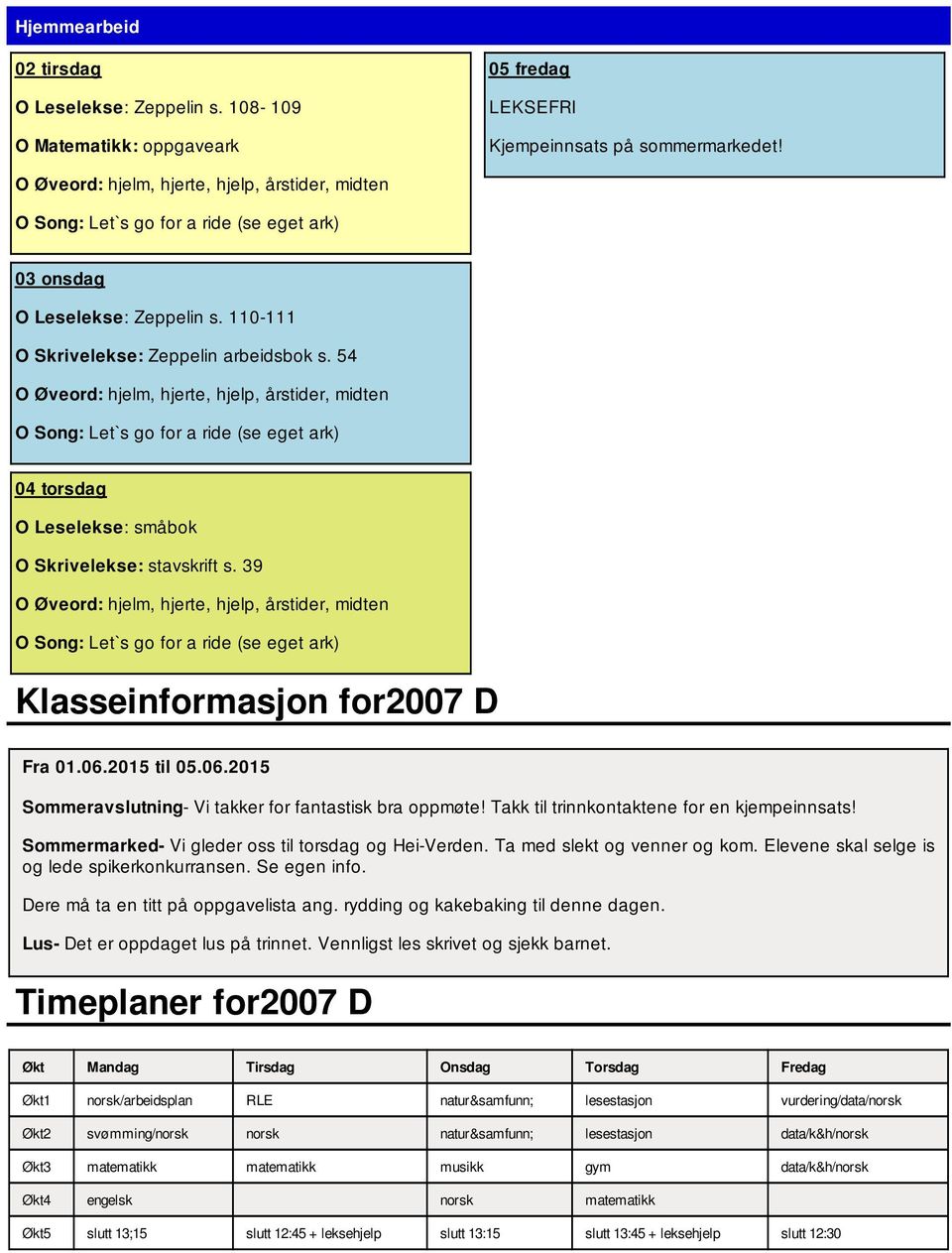 2015 til 05.06.2015 Sommeravslutning- Vi takker for fantastisk bra oppmøte! Takk til trinnkontaktene for en kjempeinnsats! Sommermarked- Vi gleder oss til torsdag og Hei-Verden.