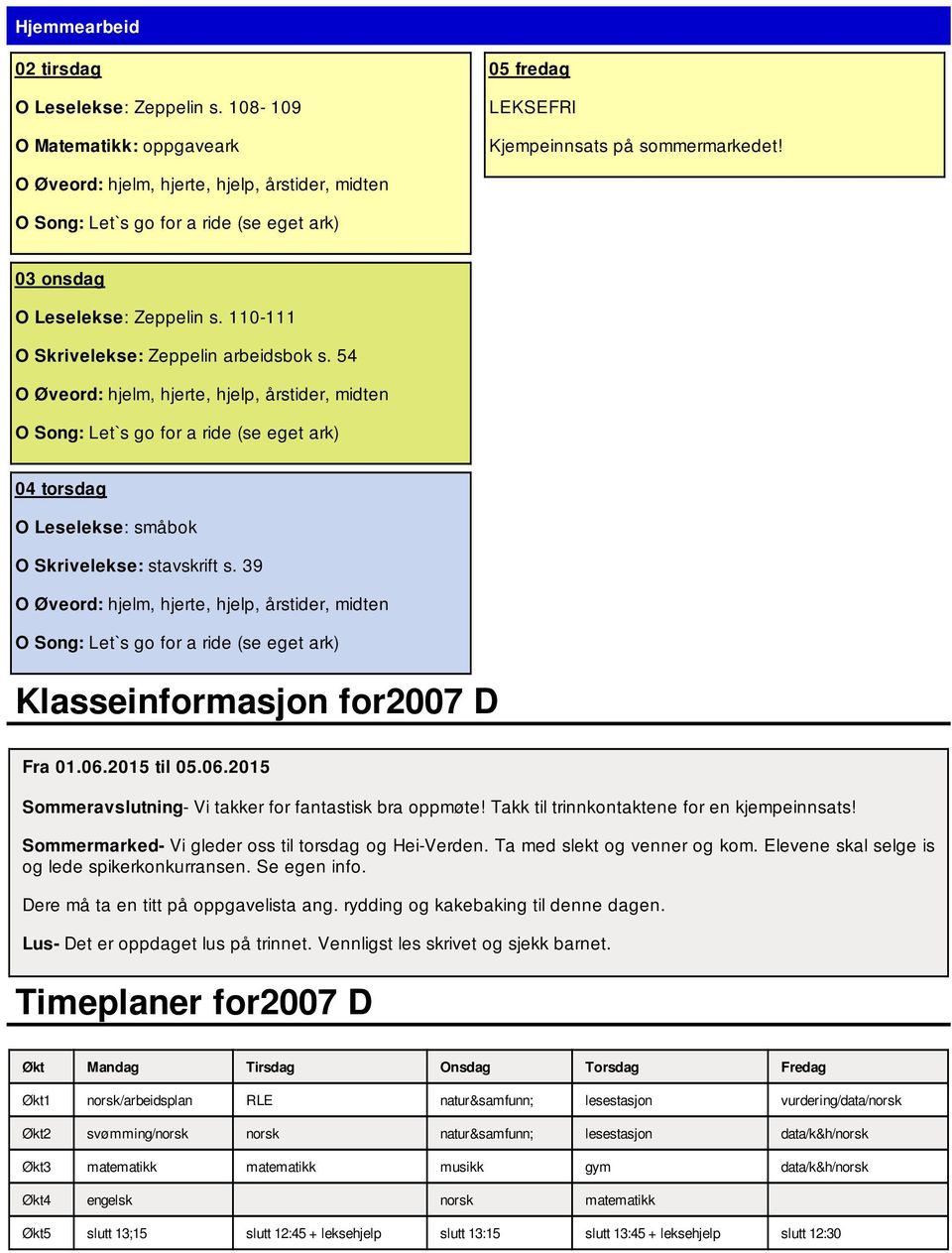 2015 til 05.06.2015 Sommeravslutning- Vi takker for fantastisk bra oppmøte! Takk til trinnkontaktene for en kjempeinnsats! Sommermarked- Vi gleder oss til torsdag og Hei-Verden.