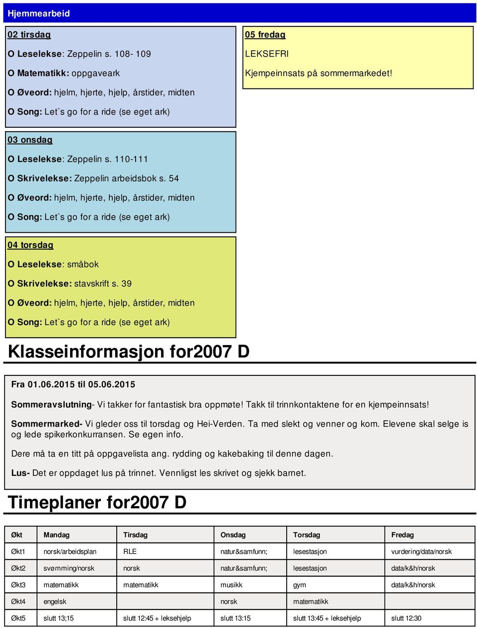 2015 til 05.06.2015 Sommeravslutning- Vi takker for fantastisk bra oppmøte! Takk til trinnkontaktene for en kjempeinnsats! Sommermarked- Vi gleder oss til torsdag og Hei-Verden.