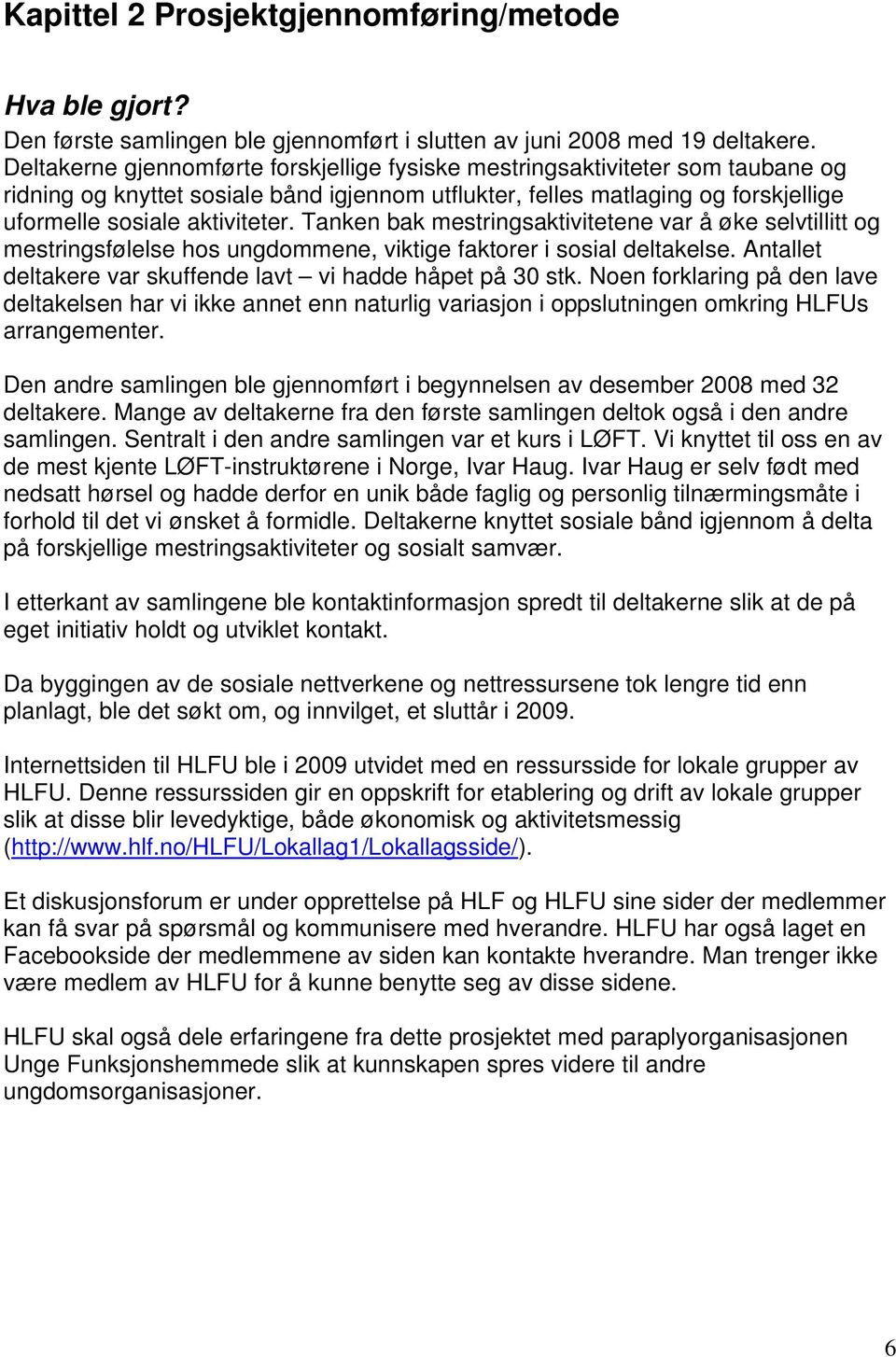 Tanken bak mestringsaktivitetene var å øke selvtillitt og mestringsfølelse hos ungdommene, viktige faktorer i sosial deltakelse. Antallet deltakere var skuffende lavt vi hadde håpet på 30 stk.