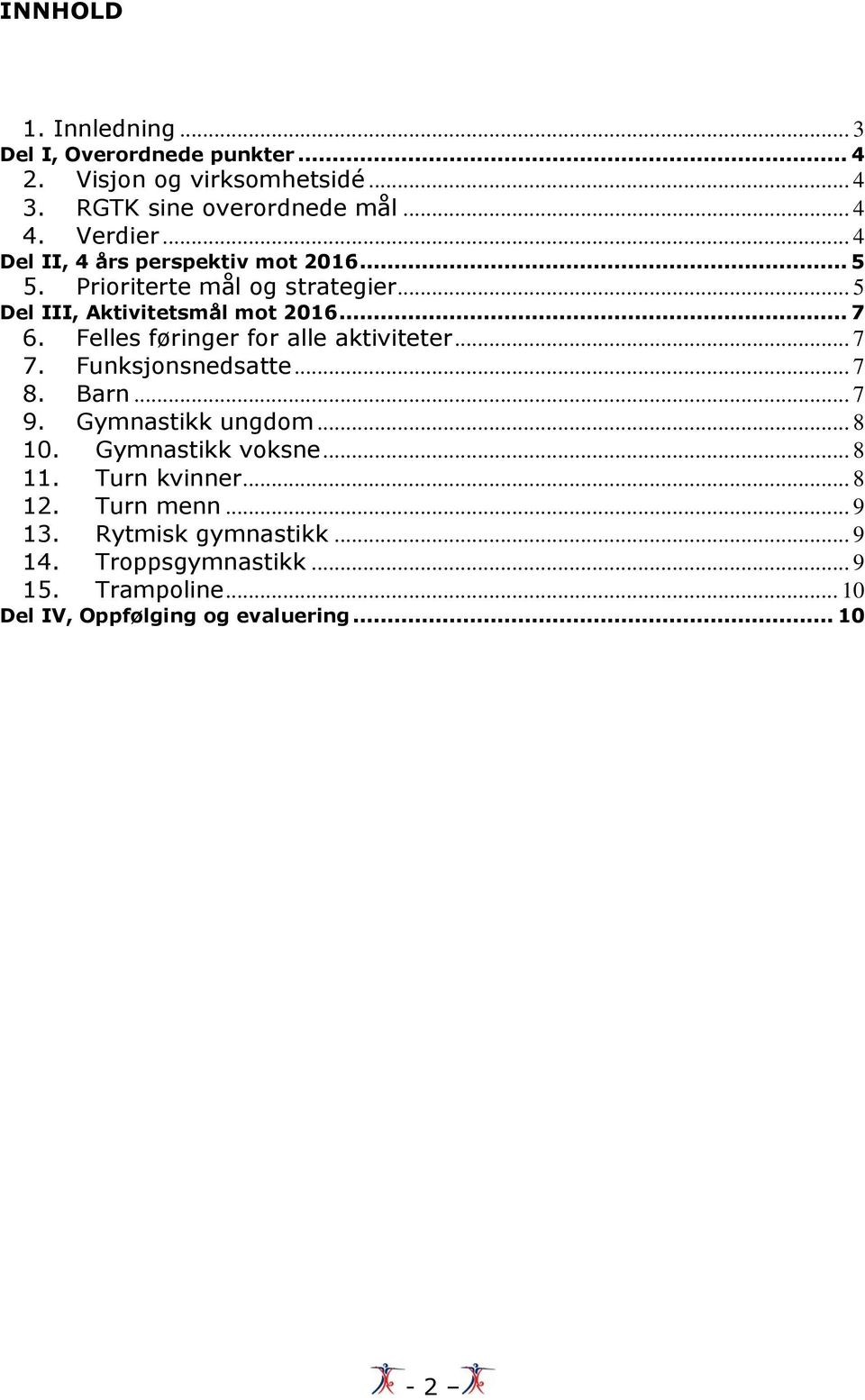 Felles føringer for alle aktiviteter... 7 7. Funksjonsnedsatte... 7 8. Barn... 7 9. Gymnastikk ungdom... 8 10. Gymnastikk voksne... 8 11.