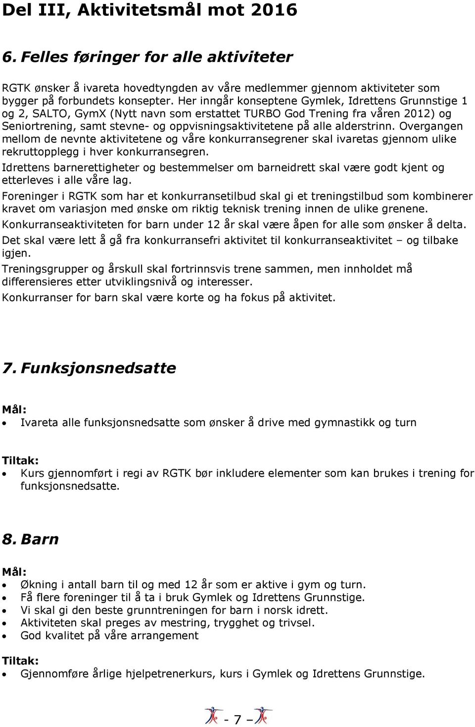 alderstrinn. Overgangen mellom de nevnte aktivitetene og våre konkurransegrener skal ivaretas gjennom ulike rekruttopplegg i hver konkurransegren.